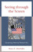 Seeing Through the Screen: Interpreting American Political Film by Bruce E. Altschuler
