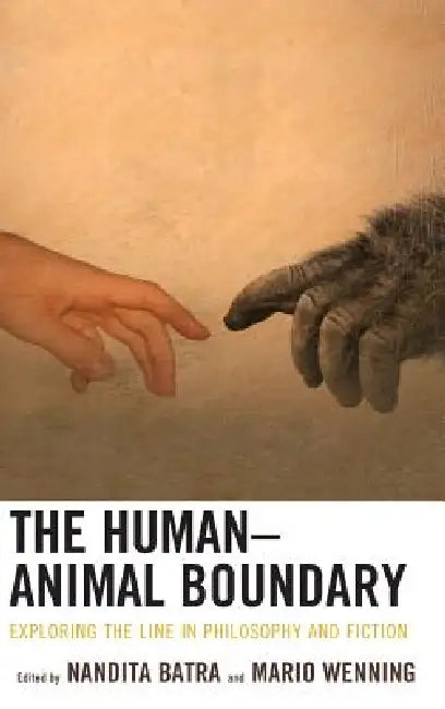 Human-Animal Boundary: Exploring the Line in Philosophy and Fiction by Nandita Batra, Mario Wenning, Joshua A. Bergamin