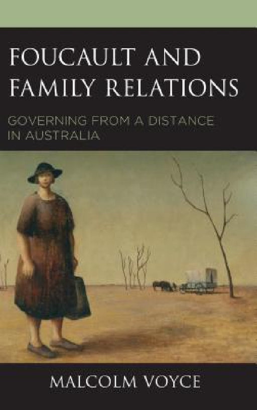 Foucault and Family Relations: Governing from a Distance in Australia by Malcolm Voyce