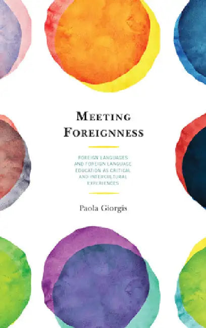 Meeting Foreignness: Foreign Languages and Foreign Language Education as Critical and Intercultural Experiences by Paola Giorgis