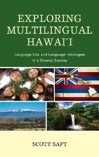 Exploring Multilingual Hawai'i: Language Use and Language Ideologies in a Diverse Society by Scott Saft