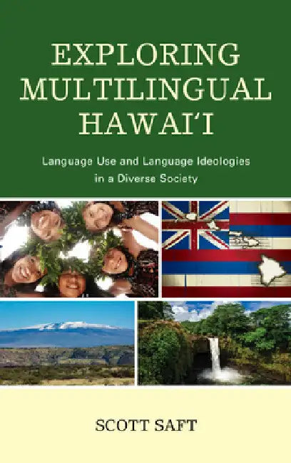 Exploring Multilingual Hawai'i: Language Use and Language Ideologies in a Diverse Society by Scott Saft