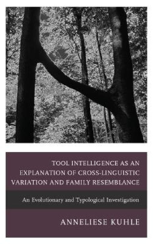Tool Intelligence as an Explanation of Cross-Linguistic Variation and Family Resemblance: An Evolutionary and Typological Investigation by Anneliese Kuhle