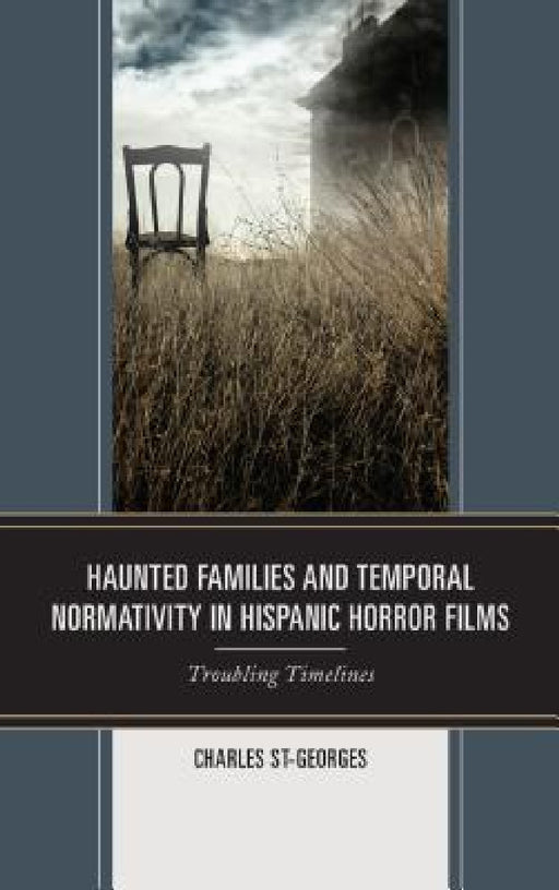 Haunted Families and Temporal Normativity in Hispanic Horror Films: Troubling Timelines by Charles St-Georges