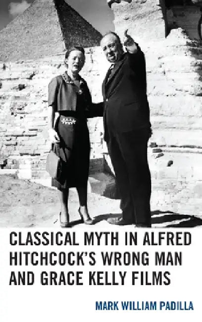 Classical Myth in Alfred Hitchcock's Wrong Man and Grace Kelly Films by Mark William Padilla