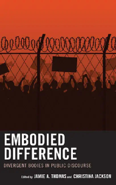 Embodied Difference: Divergent Bodies in Public Discourse by Jamie A. Thomas
