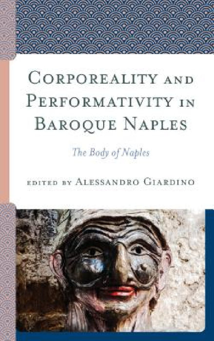 Corporeality and Performativity in Baroque Naples: The Body of Naples by Alessandro Giardino, Clorinda Donato, Marino Forlino