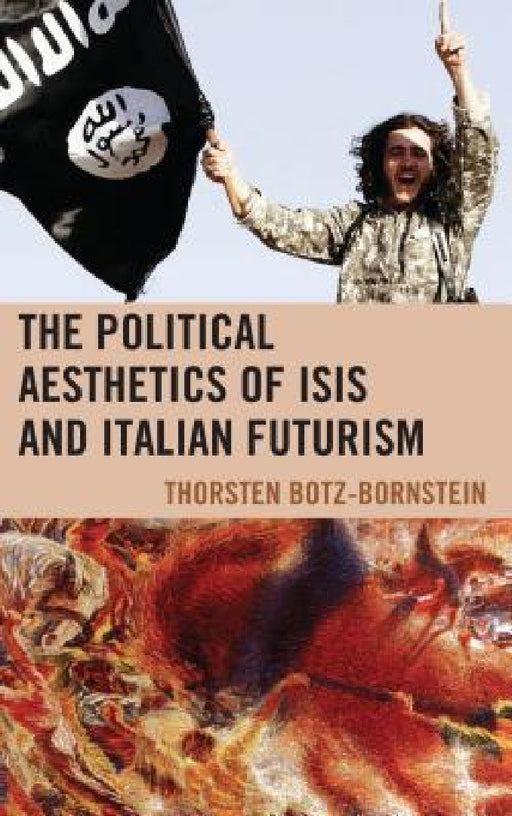 Political Aesthetics of ISIS and Italian Futurism by Thorsten Botz-Bornstein