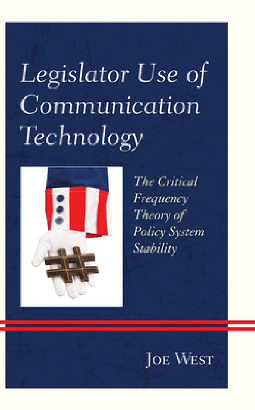 Legislator Use of Communication Technology: The Critical Frequency Theory of Policy System Stability by Joe West