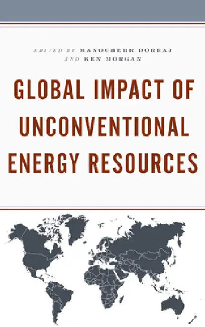 Global Impact of Unconventional Energy Resources by Manochehr Dorraj