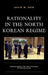 Rationality in the North Korean Regime: Understanding the Kims' Strategy of Provocation by David W. Shin