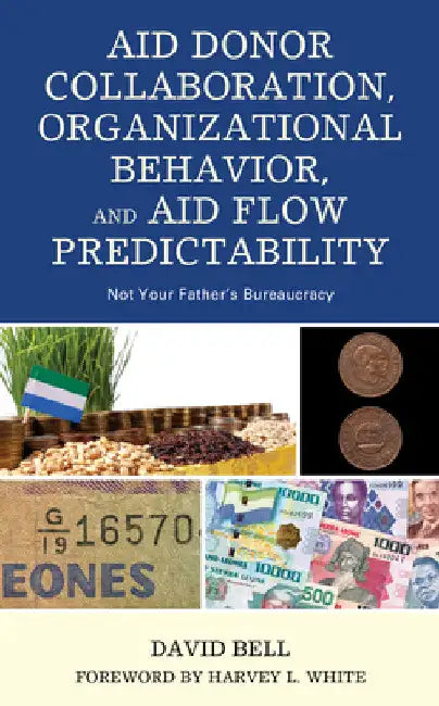 Aid Donor Collaboration, Organizational Behavior, and Aid Flow Predictability: Not Your Father's Bureaucracy by David Bell