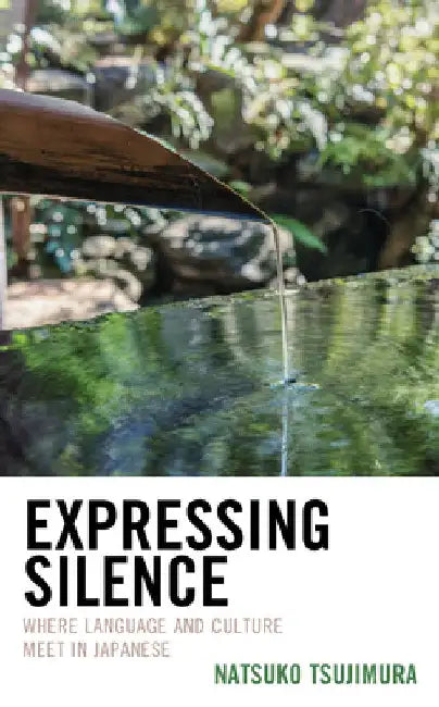 Expressing Silence: Where Language and Culture Meet in Japanese by Natsuko Tsujimura