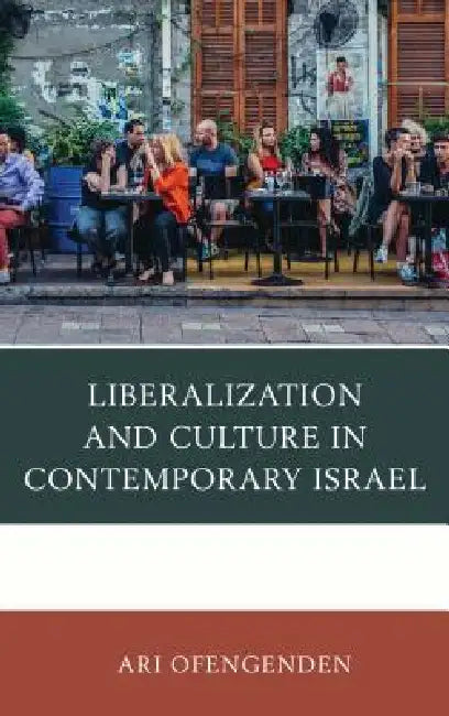 Liberalization and Culture in Contemporary Israel by Ari Ofengenden