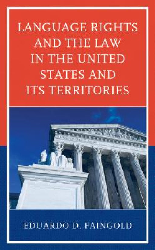 Language Rights and the Law in the United States and Its Territories by Eduardo D. Faingold