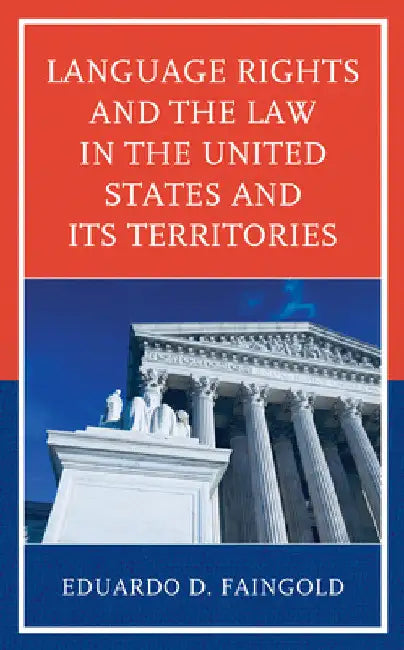 Language Rights and the Law in the United States and Its Territories by Eduardo D. Faingold