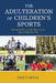 Adulteration of Children's Sports: Waning Health and Well-Being in the Age of Organized Play by Kristi Erdal