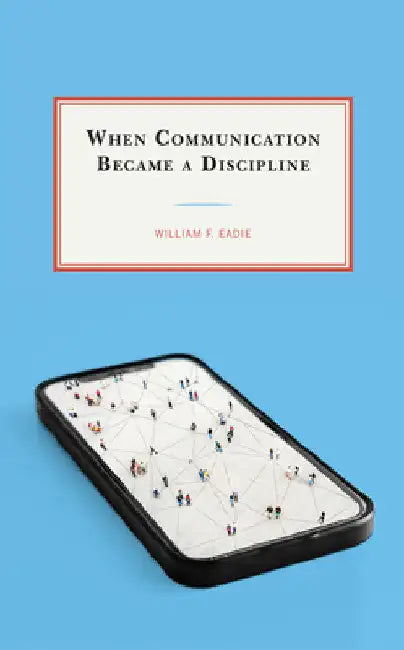 When Communication Became a Discipline by William F. Eadie