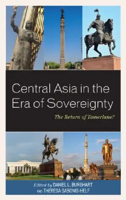 Central Asia in the Era of Sovereignty: The Return of Tamerlane? by Daniel L. Burghart