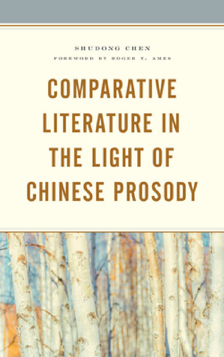 Comparative Literature in the Light of Chinese Prosody by Shudong Chen, Roger T. Ames