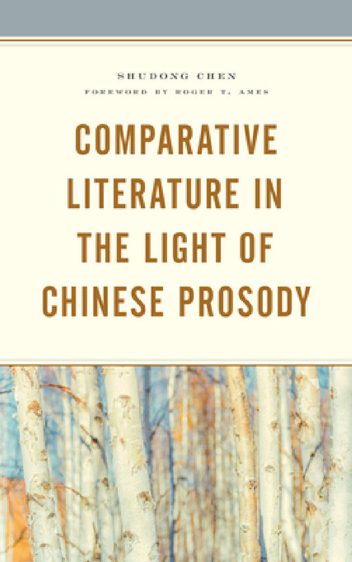 Comparative Literature in the Light of Chinese Prosody by Shudong Chen, Roger T. Ames