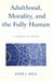 Adulthood, Morality, and the Fully Human: A Mosaic of Peace by John J. Shea