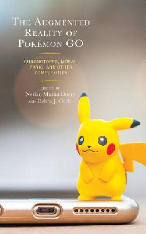 Augmented Reality of Pokémon Go: Chronotopes, Moral Panic, and Other Complexities by Neriko Musha Doerr, Neriko Musha Doerr, Debra J. Occhi