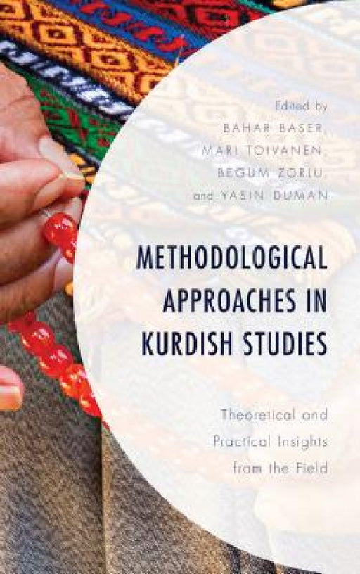 Methodological Approaches in Kurdish Studies: Theoretical and Practical Insights from the Field by Bahar Baser, Mari Toivanen, Begum Zorlu