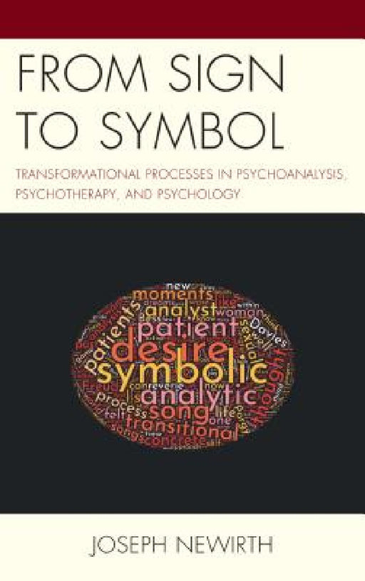 From Sign to Symbol: Transformational Processes in Psychoanalysis, Psychotherapy, and Psychology by Joseph Newirth