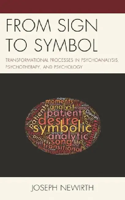 From Sign to Symbol: Transformational Processes in Psychoanalysis, Psychotherapy, and Psychology by Joseph Newirth