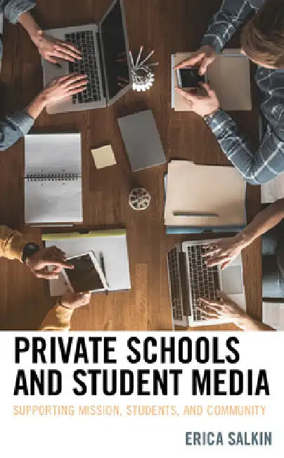 Private Schools and Student Media: Supporting Mission, Students, and Community by Erica Salkin