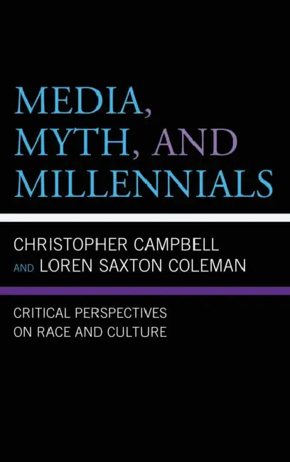 Media, Myth, and Millennials: Critical Perspectives on Race and Culture by Loren Saxton Coleman, Christopher Campbell, Robert D. Byrd