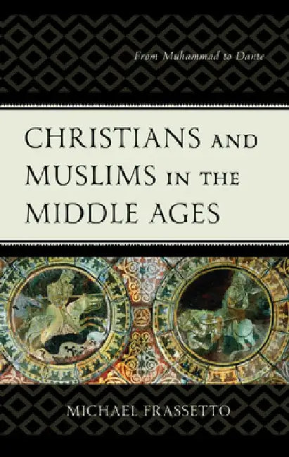 Christians and Muslims in the Middle Ages: From Muhammad to Dante by Michael Frassetto