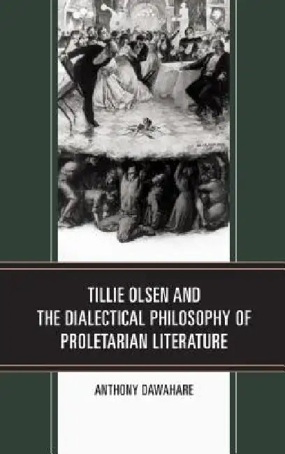 Tillie Olsen and the Dialectical Philosophy of Proletarian Literature by Anthony Dawahare