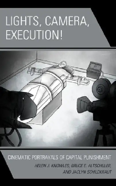 Lights, Camera, Execution!: Cinematic Portrayals of Capital Punishment by Helen J. Knowles-Gardner