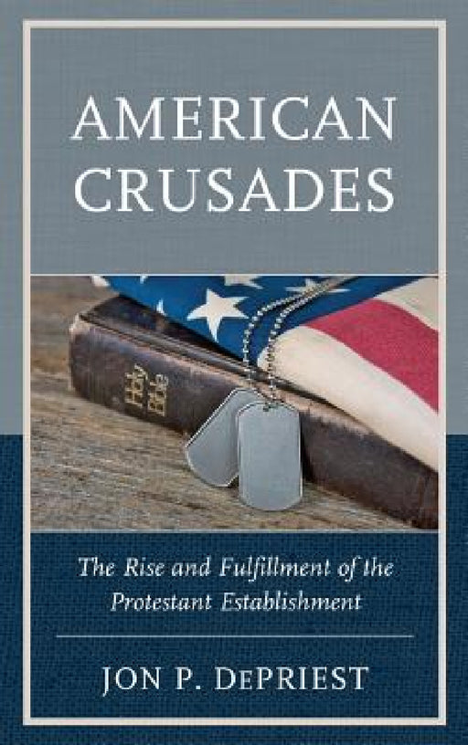 American Crusades: The Rise and Fulfillment of the Protestant Establishment by Jon Depriest