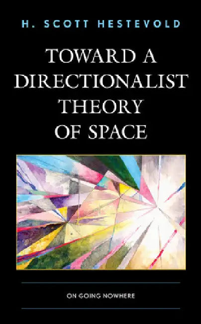Toward a Directionalist Theory of Space: On Going Nowhere by H. Scott Hestevold