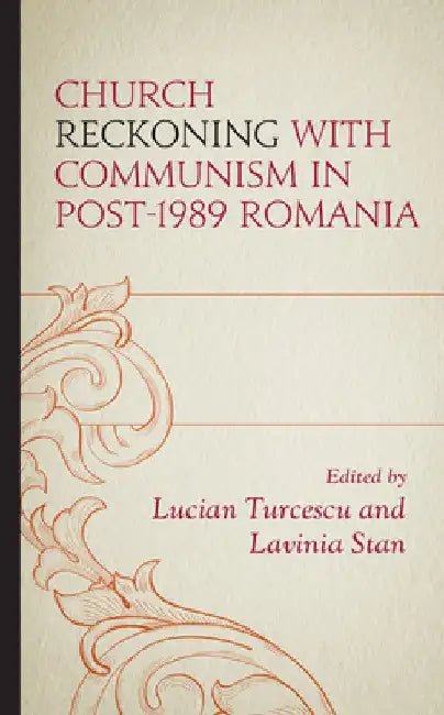 Church Reckoning with Communism in Post-1989 Romania by Lucian Turcescu