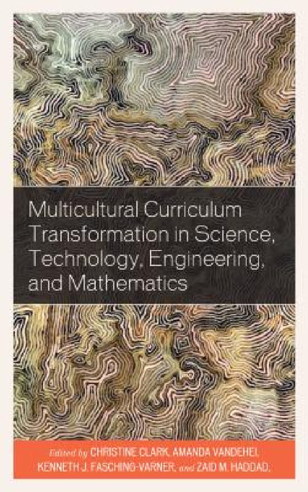 Multicultural Curriculum Transformation in Science, Technology, Engineering, and Mathematics by Christine Clark, Amanda Vandehei-Carter, Kenneth J. Fasching-Varner