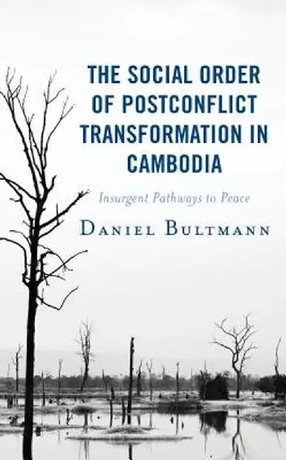 The Social Order of Postconflict Transformation in Cambodia: Insurgent Pathways to Peace ( Modern Southeast Asia ) by Bultmann Daniel