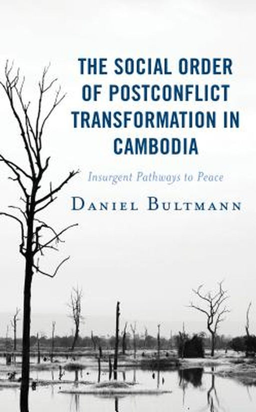 The Social Order of Postconflict Transformation in Cambodia: Insurgent Pathways to Peace ( Modern Southeast Asia ) by Bultmann Daniel