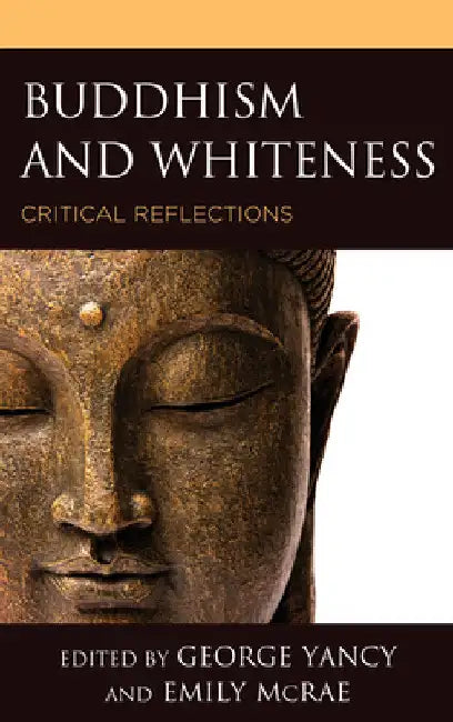 Buddhism and Whiteness: Critical Reflections by George Yancy