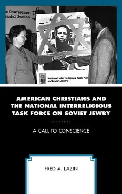 American Christians and the National Interreligious Task Force on Soviet Jewry: A Call to Conscience by Fred A. Lazin