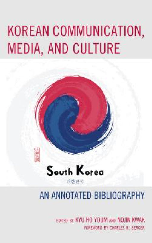 Korean Communication, Media, and Culture: An Annotated Bibliography by Kyu Ho Youm, Nojin Kwak, Kyu Ho Youm