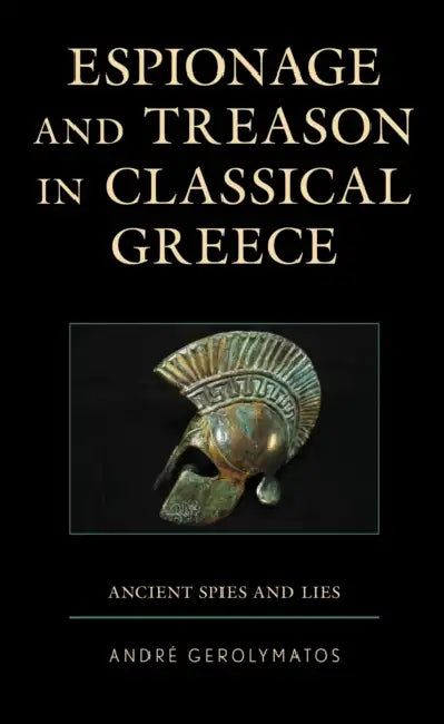 Espionage and Treason in Classical Greece: Ancient Spies and Lies by André Gerolymatos