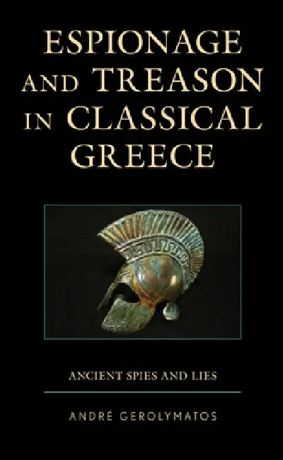 Espionage and Treason in Classical Greece: Ancient Spies and Lies by André Gerolymatos