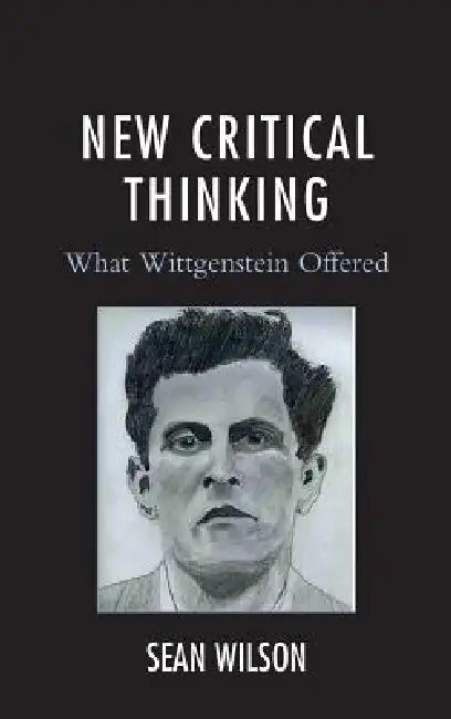 New Critical Thinking: What Wittgenstein Offered by Sean Wilson