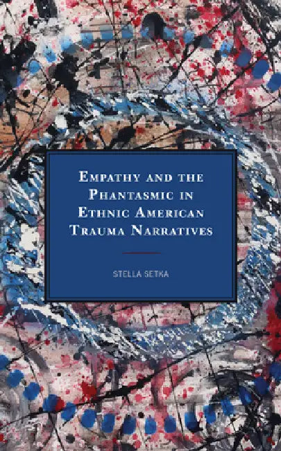 Empathy and the Phantasmic in Ethnic American Trauma Narratives by Stella Setka