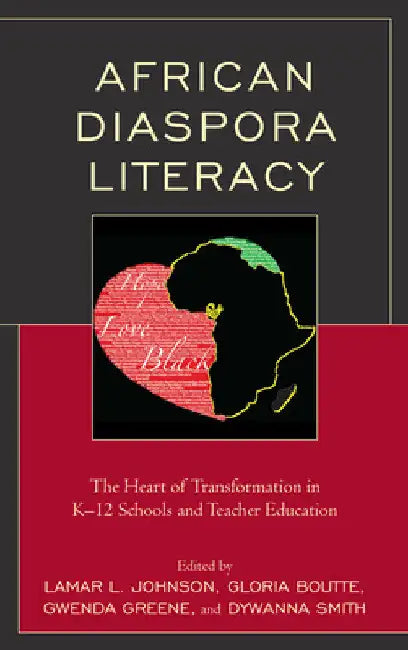African Diaspora Literacy: The Heart of Transformation in K-12 Schools and Teacher Education by Lamar L. Johnson