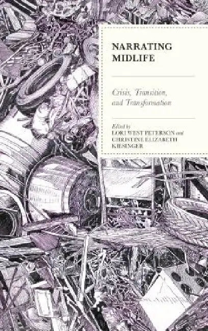 Narrating Midlife: Crisis, Transition, and Transformation by Lori West Peterson